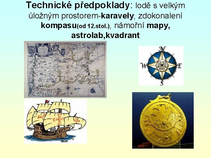 Technické předpoklady: lodě s velkým úložným prostorem-karavely, zdokonalení kompasu(od 12. stol. ), námořní mapy,