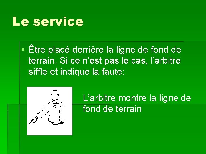 Le service § Être placé derrière la ligne de fond de terrain. Si ce