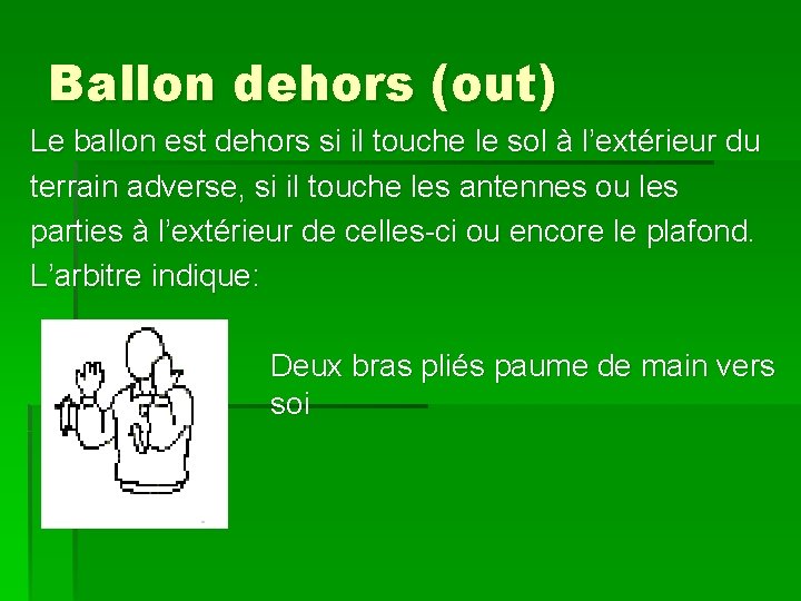 Ballon dehors (out) Le ballon est dehors si il touche le sol à l’extérieur