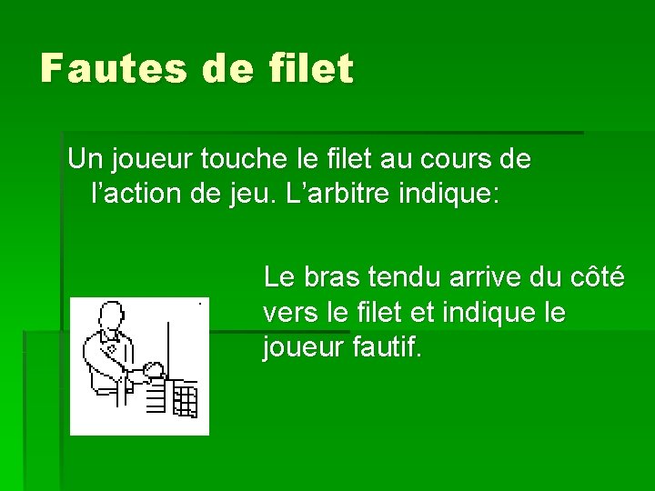 Fautes de filet Un joueur touche le filet au cours de l’action de jeu.