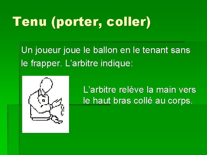 Tenu (porter, coller) Un joueur joue le ballon en le tenant sans le frapper.