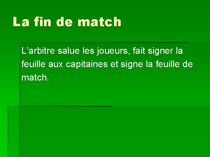 La fin de match L’arbitre salue les joueurs, fait signer la feuille aux capitaines