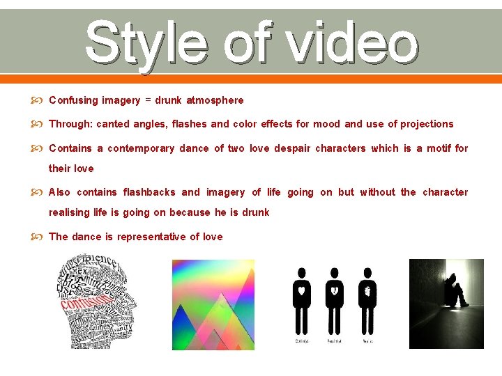 Style of video Confusing imagery = drunk atmosphere Through: canted angles, flashes and color