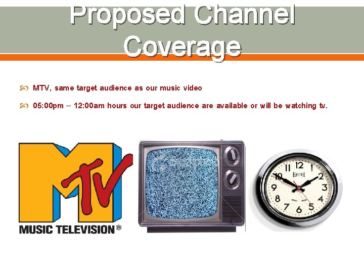 Proposed Channel Coverage MTV, same target audience as our music video 05: 00 pm