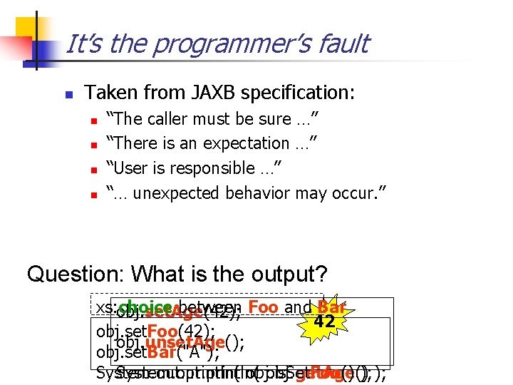 It’s the programmer’s fault n Taken from JAXB specification: n n “The caller must