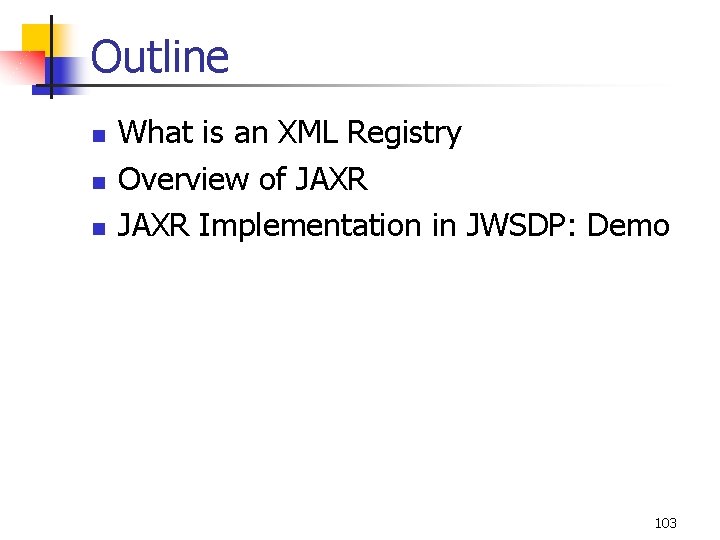 Outline n n n What is an XML Registry Overview of JAXR Implementation in