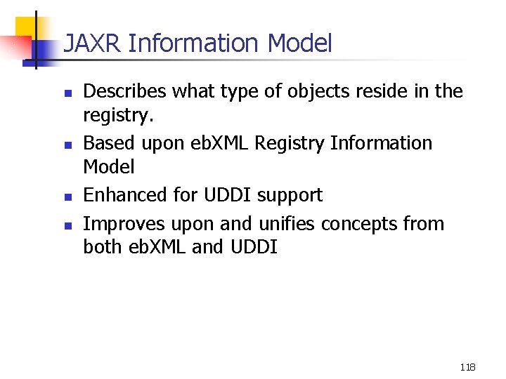 JAXR Information Model n n Describes what type of objects reside in the registry.