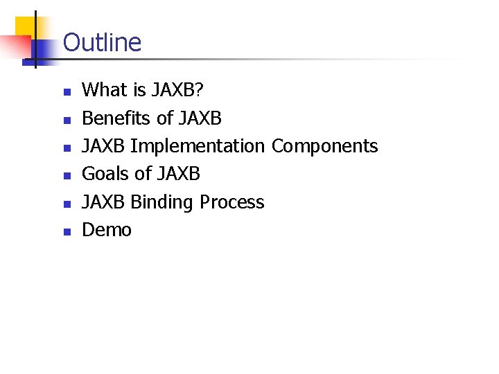 Outline n n n What is JAXB? Benefits of JAXB Implementation Components Goals of
