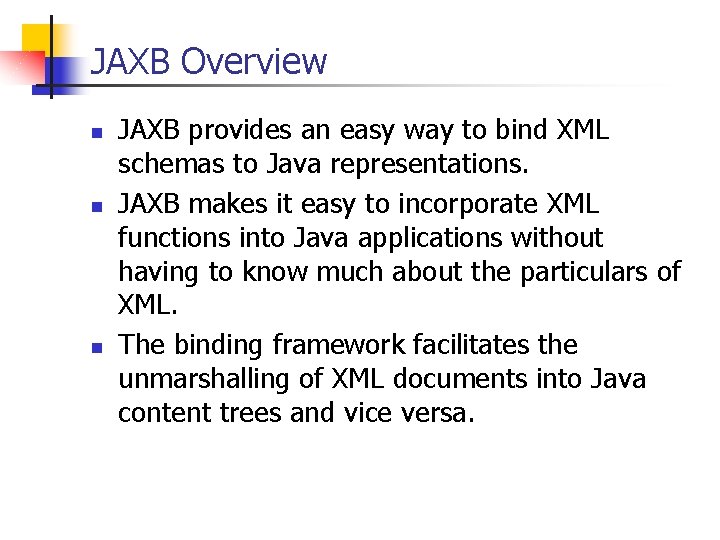 JAXB Overview n n n JAXB provides an easy way to bind XML schemas