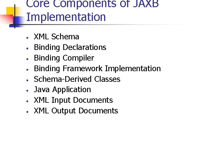 Core Components of JAXB Implementation • • XML Schema Binding Declarations Binding Compiler Binding
