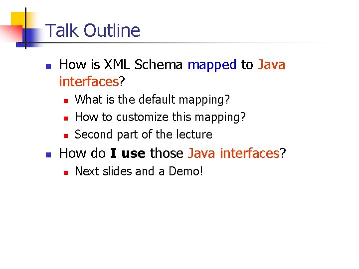 Talk Outline n How is XML Schema mapped to Java interfaces? n n What