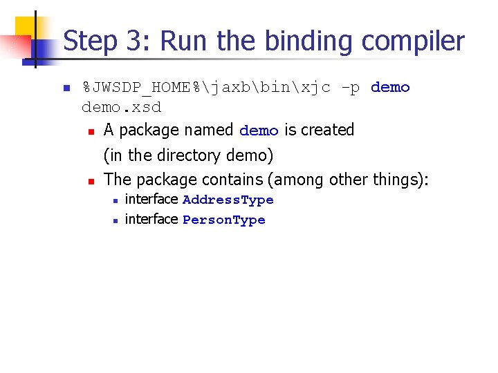 Step 3: Run the binding compiler n %JWSDP_HOME%jaxbbinxjc -p demo. xsd n A package