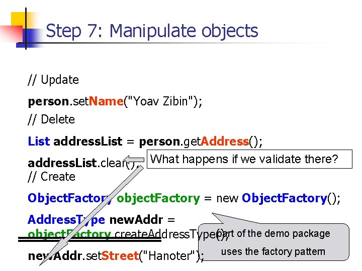 Step 7: Manipulate objects // Update person. set. Name("Yoav Zibin"); // Delete List address.