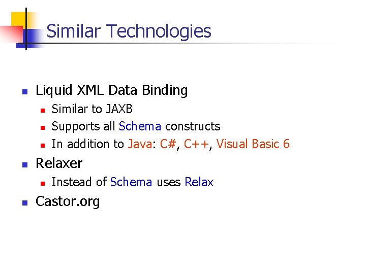 Similar Technologies n Liquid XML Data Binding n n Relaxer n n Similar to
