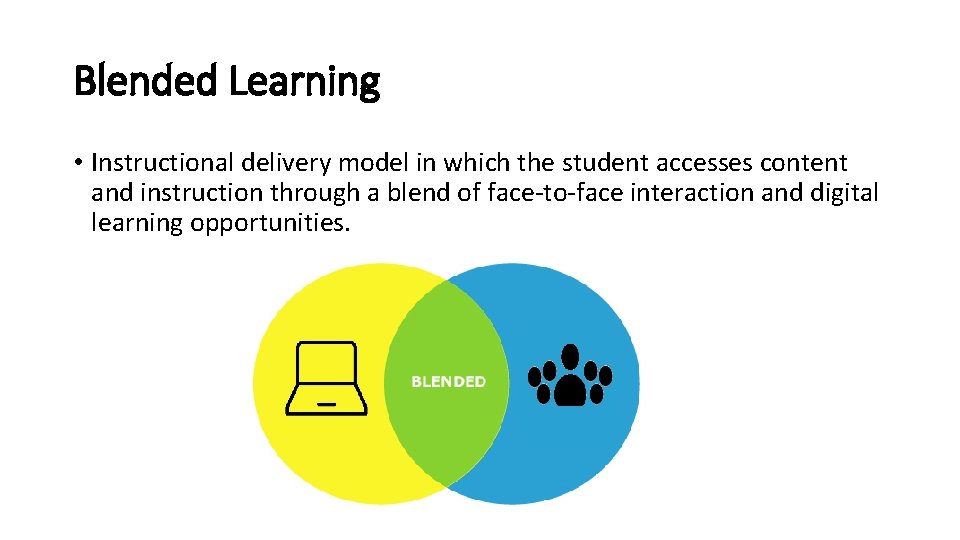 Blended Learning • Instructional delivery model in which the student accesses content and instruction