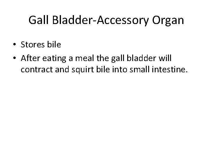Gall Bladder-Accessory Organ • Stores bile • After eating a meal the gall bladder