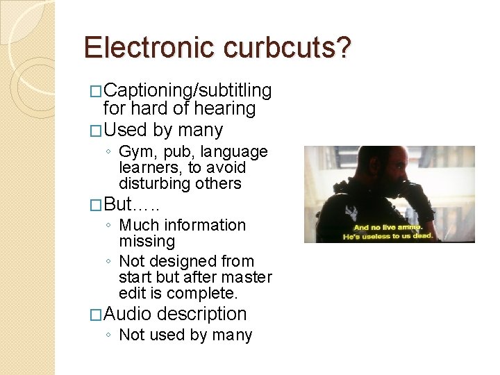 Electronic curbcuts? �Captioning/subtitling for hard of hearing �Used by many ◦ Gym, pub, language