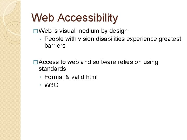 Web Accessibility � Web is visual medium by design ◦ People with vision disabilities