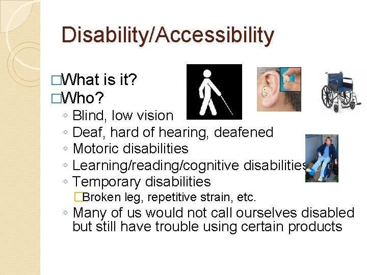 Disability/Accessibility �What is �Who? ◦ ◦ ◦ it? Blind, low vision Deaf, hard of