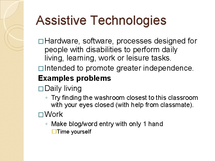 Assistive Technologies � Hardware, software, processes designed for people with disabilities to perform daily