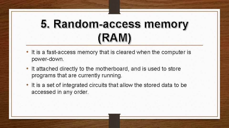 5. Random-access memory (RAM) • It is a fast-access memory that is cleared when
