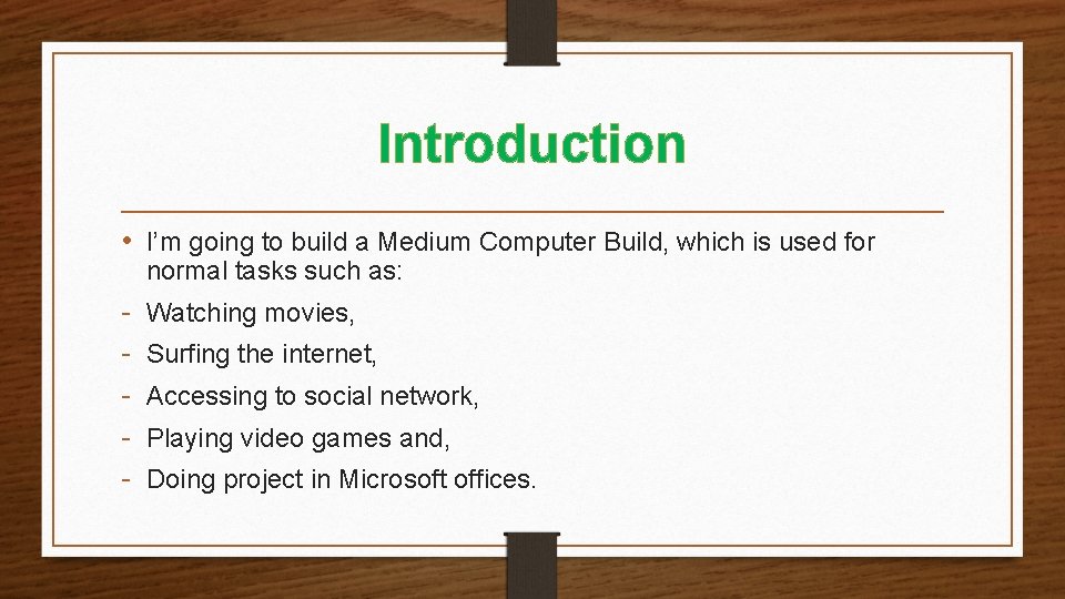 Introduction • I’m going to build a Medium Computer Build, which is used for