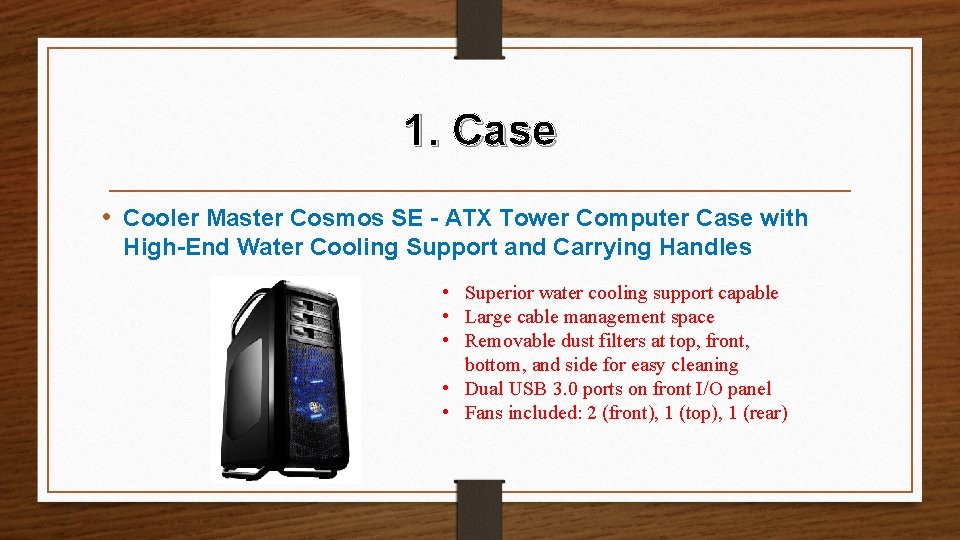 1. Case • Cooler Master Cosmos SE - ATX Tower Computer Case with High-End