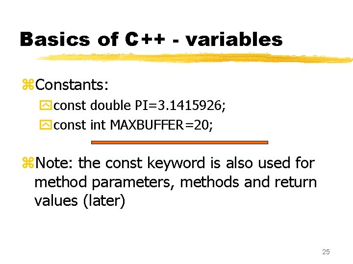 Basics of C++ - variables z. Constants: yconst double PI=3. 1415926; yconst int MAXBUFFER=20;