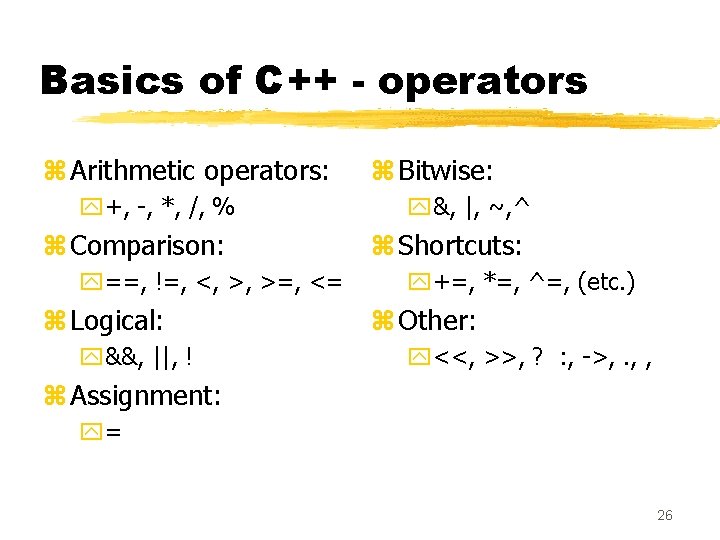 Basics of C++ - operators z Arithmetic operators: y+, -, *, /, % z
