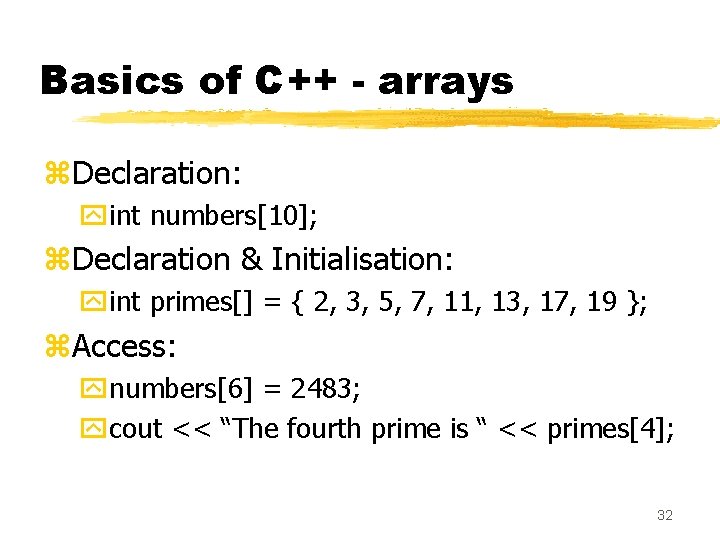 Basics of C++ - arrays z. Declaration: yint numbers[10]; z. Declaration & Initialisation: yint