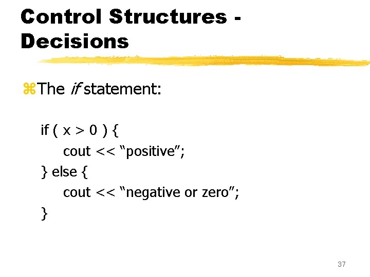 Control Structures Decisions z. The if statement: if ( x > 0 ) {