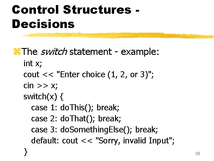 Control Structures Decisions z. The switch statement - example: int x; cout << "Enter