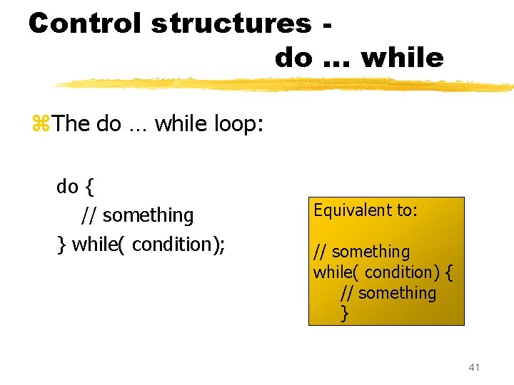 Control structures do … while z. The do … while loop: do { //