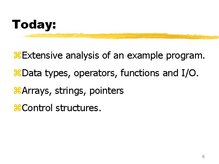 Today: z. Extensive analysis of an example program. z. Data types, operators, functions and