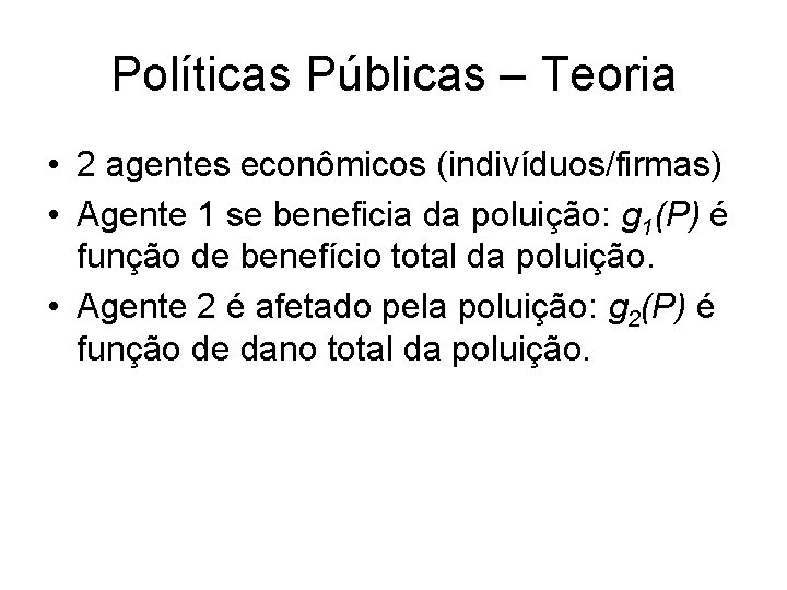 Políticas Públicas – Teoria • 2 agentes econômicos (indivíduos/firmas) • Agente 1 se beneficia