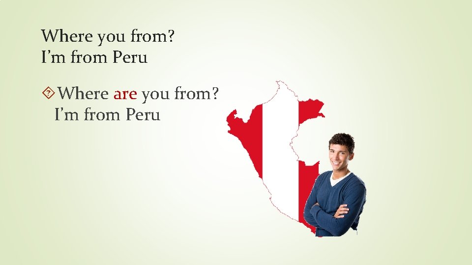 Where you from? I’m from Peru Where are you from? I’m from Peru 