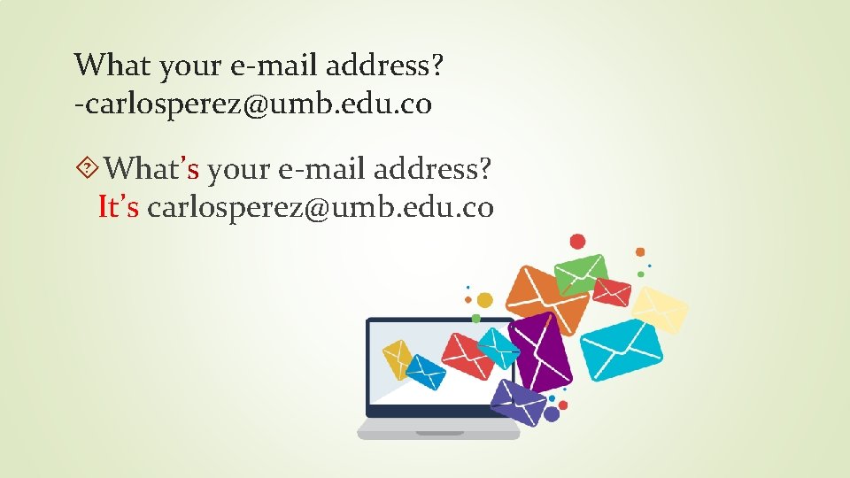 What your e-mail address? -carlosperez@umb. edu. co What’s your e-mail address? It’s carlosperez@umb. edu.
