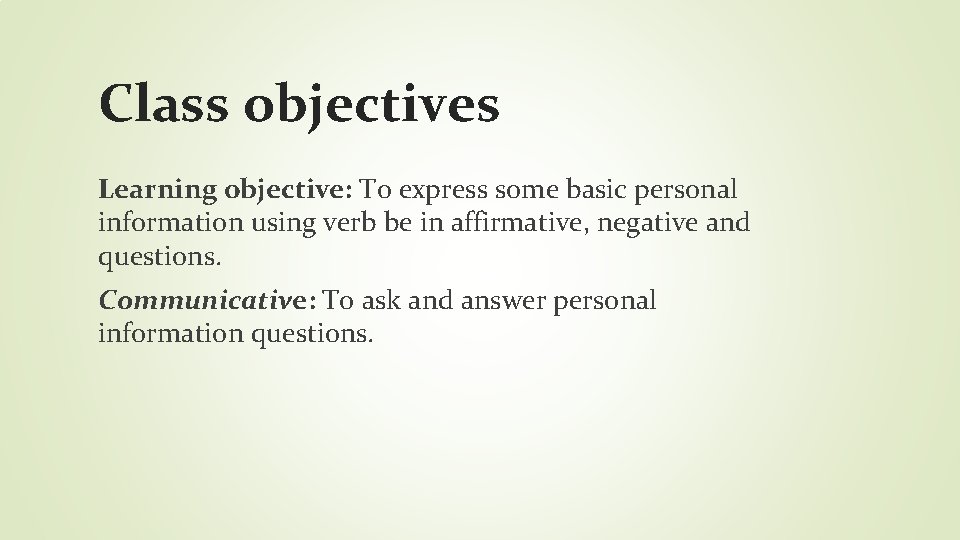 Class objectives Learning objective: To express some basic personal information using verb be in