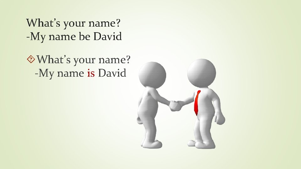 What’s your name? -My name be David What’s your name? -My name is David