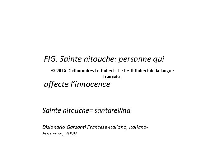 FIG. Sainte nitouche: personne qui © 2016 Dictionnaires Le Robert - Le Petit Robert