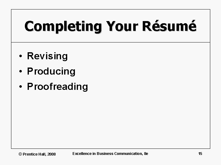 Completing Your Résumé • Revising • Producing • Proofreading © Prentice Hall, 2008 Excellence