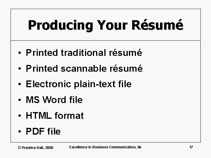 Producing Your Résumé • Printed traditional résumé • Printed scannable résumé • Electronic plain-text