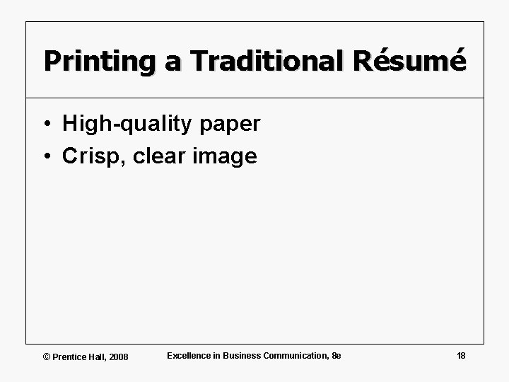 Printing a Traditional Résumé • High-quality paper • Crisp, clear image © Prentice Hall,