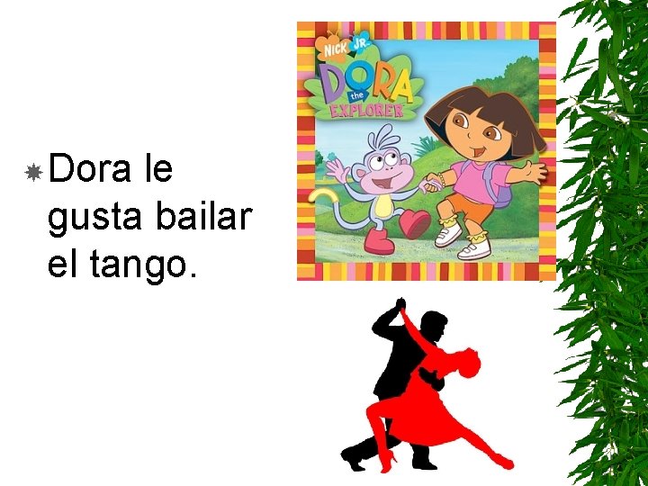  Dora le gusta bailar el tango. 