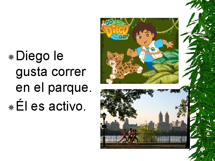  Diego le gusta correr en el parque. Él es activo. 