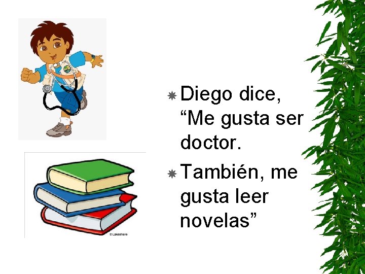  Diego dice, “Me gusta ser doctor. También, me gusta leer novelas” 