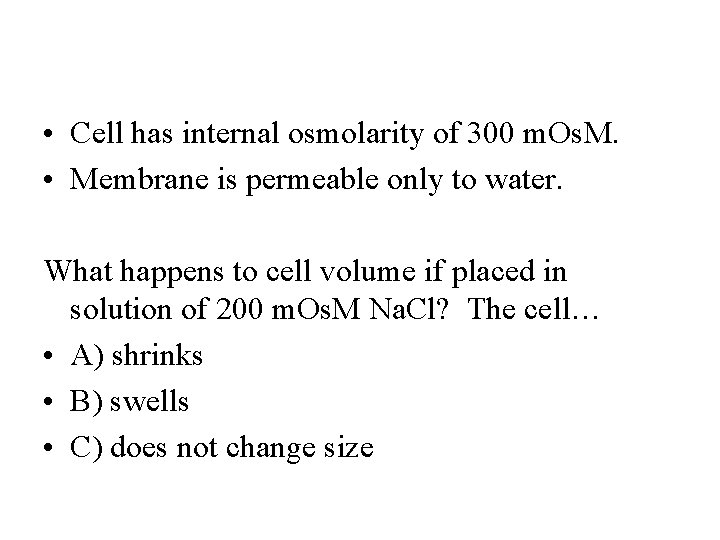  • Cell has internal osmolarity of 300 m. Os. M. • Membrane is