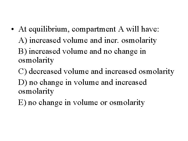  • At equilibrium, compartment A will have: A) increased volume and incr. osmolarity