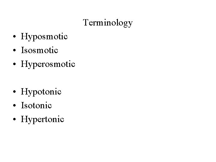 Terminology • Hyposmotic • Isosmotic • Hyperosmotic • Hypotonic • Isotonic • Hypertonic 
