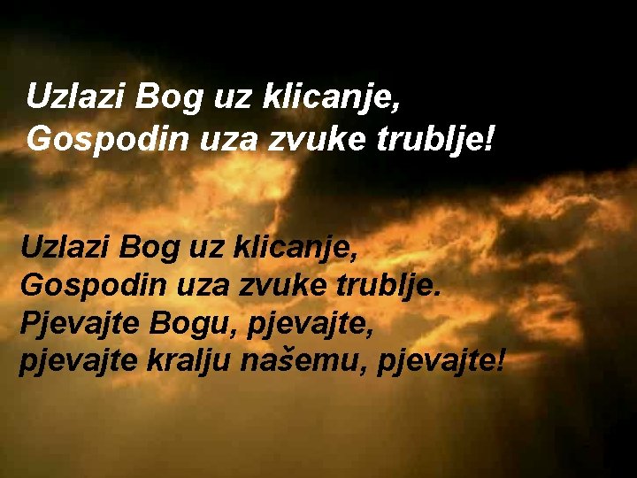 Uzlazi Bog uz klicanje, Gospodin uza zvuke trublje! Uzlazi Bog uz klicanje, Gospodin uza